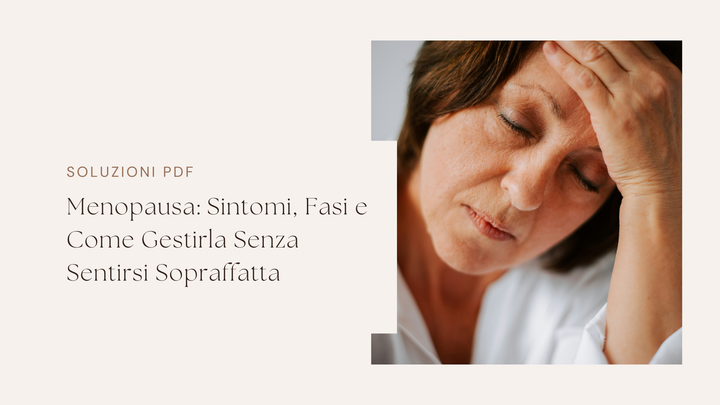Menopausa: Sintomi, Fasi e Come Gestirla Senza Sentirsi Sopraffatta